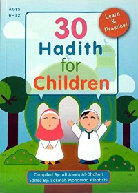 30 Hadith for children / compiled by Ali Ateeq Al-Dhaheri, edited by Sakinah Mohamad Alhabshi