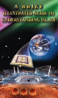 A brief illustrated guide to understanding Islam / I. A. Ibrahim