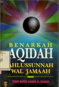 Benarkah aqidah Ahlussunnah Wal Jamaah / Syekh Hafizh Ahmad Al Hakami ; penerjemah Abu Fahmi dan Ibnu Marjan
