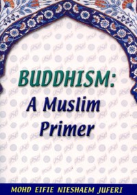 Buddhism : a muslim primer / Mohd Eifie Nieshaem Juferi