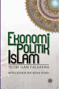 Ekonomi politik Islam: teori dan falsafah / Mohd Syakir Mohd Rosdi