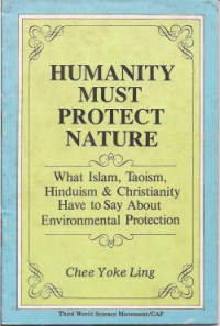 Humanity must protect nature : what Islam, Taoism, Hinduism & Christianity have to say about environmental protection/ Chee Yoke Ling