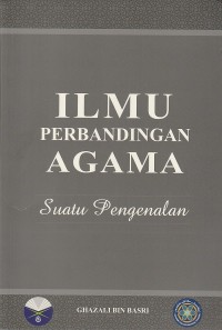 Ilmu perbandingan agama : suatu pengenalan / Ghazali Bin Basri