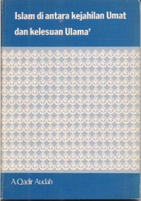 Islam di antara kejahilan umat dan kelesuan ulama'/ A. Qadir Audah