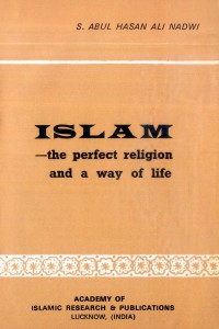 Islam-the perfect religion and a way of life / S. Abul Hasan Ali Nadwi
