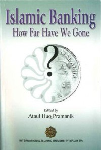 Islamic banking : how far have we gone / edited by Ataul Huq Pramanik