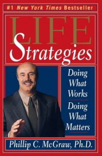 Life strategies : doing what works, doing what matters / Philip C. McGraw
