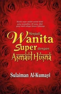 Menjadi wanita super dengan Asmaul Husna / Sulaiman Al-Kumayi