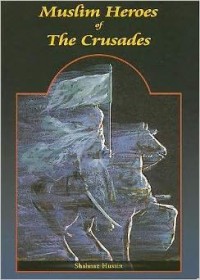 Muslim heroes of the crusades : Salahuddin and Nuruddin / Shahnaz Hussain