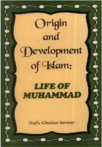 Origin and development of Islam: life of Muhammad/ Hafiz Ghulam Sarwar