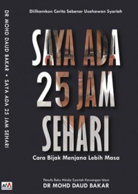 Saya ada 25 jam sehari : Cara Bijak Menjana Lebih Masa / Dr. Mohd Daud Bakar