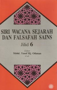 Siri wacana sejarah dan falsafah sains. Jilid 6 / editor Mohd. Yusof Hj. Othman