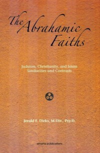 The Abrahamic faiths : Judaism, Christianity and Islam similarities and contracts / Jerald F. Dirks