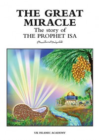 The great miracle the story of prophet Isa / General editor Iqbal Ahmad Azami