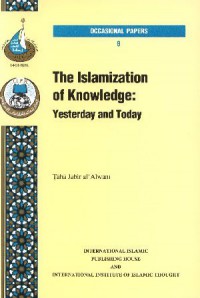 The Islamization of knowledge: yesterday and today / Dr. Taha J. al Álwani; translated into Enlish by Yusuf Talal DeLorenza