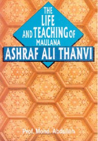 The life and teaching of Maulana Ashraf Ali Thanvi / Prof. Mohammad. Abdullah