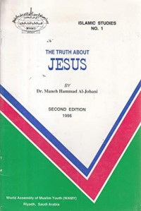 The truth about Jesus / by Dr. Maneh Hammad Al-Johani