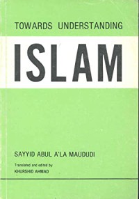 Towards understanding Islam / Abul A'la Maududi