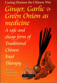 Curing diseases the Chinese way : ginger, garlic & green onion as medicine : a safe and cheap form of traditional Chinese food therapy / compiled by Wang Fuchun, Duan Yuhua