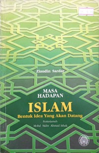 Masa hadapan Islam : bentuk idea yang akan datang / Ziauddin Sardar ; penterjemah Mohd Sidin Ahmad Ishak