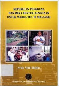 Keperluan pengguna dan reka bentuk bangunan untuk warga tua di Malaysia / Asiah Abdul Rahim