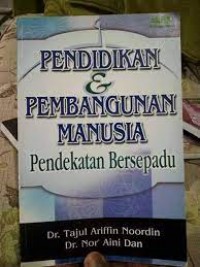 Pendidikan & pembangunan manusia pendekatan bersepadu / Dr. Tajul Ariffin Noordin dan Dr. Nor' Aini Dan