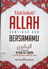 Yakinlah! Allah sentiasa ada bersamamu : syarahan kitab Al-Yaqin - Al-Hafiz ibn Al-Dunya (208H-281H) / Mohd Nor Adzhar Ibrahim