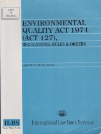 Environmental quality act 1974 (act 127), regulations, rules & orders : (as at 5th July 2014) / Compiled by: Legal Research Board