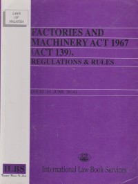 Factories and machinery act 1967 (act 139), regulations & rules : (as at 1st June 2014) / Compiled by: Legal Research Board