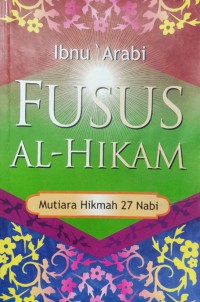 Fusus Al-Hikam: mutiara hikmah 27 Nabi / Ibn Arabi ; penterjemah Ahmad Sahidah dan Nurjannah Arianti