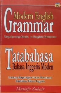 Modern English grammar : step-by-step guide to English grammar = Tatabahasa bahasa Inggeris moden : panduan berperingkat untuk memahami tatabahasa bahasa Inggeris