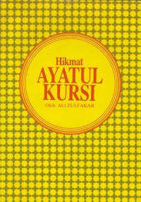 Hikmat ayatul kursi : mengandungi peristiwa ayatul kursi zikir dan amalannya / Ali Zulfakar