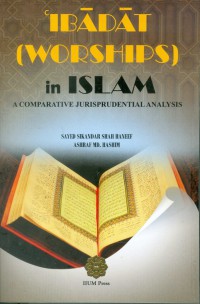 Ibadat (worships) in Islam : a comparative jurisprudential analysis / Sayed Sikandar Shah Haneef, Ashraf M. Hashim