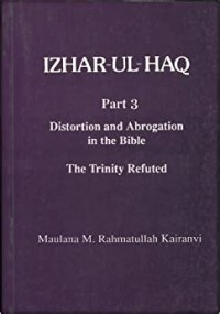 Izhar-ul-haq - Part 3: distortion and abrogation in the bible, the trinity refuted / Maulana M. Rahmatullah Kairanvi