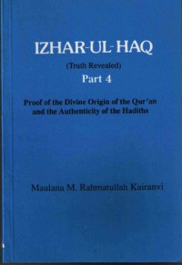 Izhar-ul-haq - Part 4 : proof of the divine origin of the Qurán and the authenticity of the hadiths (truth revealed) / Maulana M. Rahmatullah Kairanvi