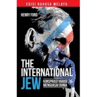 The International Jew : konspirasi Yahudi menguasai dunia / Henry Ford ; Editor Wan Muhammad Haeqal ; Penterjemah Fatimah Rodhiah