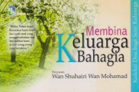 Membina keluarga bahagia / Penyusun: Wan Shuhairi Wan Mohamad