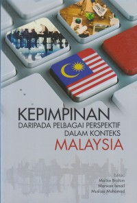 Kepimpinan daripada pelbagai perspektif dalam konteks Malaysia / Editor, Malike Brahim, Marwan Ismail, Musliza Mohamad