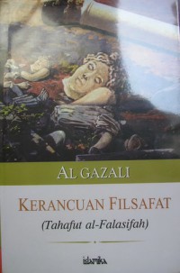 Kerancuan filsafat : (tahafut al-falasifah) / Imam Al-Ghazali ; penerjemah, Achmad Maimun