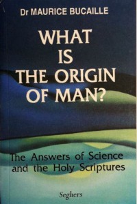 What is the origin of man? : the answers of science and the holy Scriptures / Maurice Bucaille ; translated from the french by Alastair D. Pannell and the author