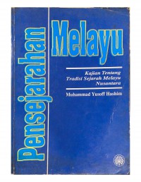 Pensejarahan Melayu : kajian tentang tradisi Sejarah Melayu Nusantara / Muhammad Yusoff Hashim