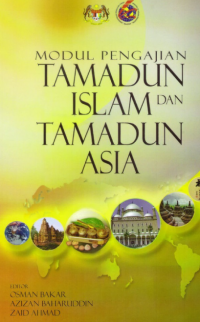 Modul pengajian tamadun Islam dan tamadun Asia / editor: Osman Bakar, Azizan Baharuddin, dan Zaid Ahmad