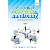 Mudahnya coaching & mentoring : kaedah transformasi berkesan minda dan sikap insan cemerlang / Dr. Shaker Mustafa