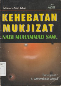 Kehebatan mukjizat Nabi Muhammad SAW. / Maulana Said Khan; alihbahasa oleh A. Abdurrahman Ahmad