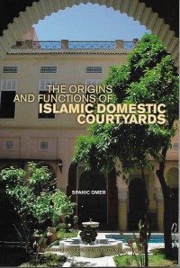 The origins and functions of Islamic domestic courtyards / Spahic Omer