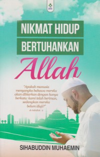 Nikmat hidup bertuhankan Allah / Sihabuddin Muhaemin