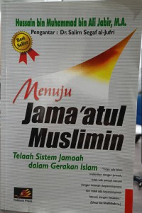 Menuju Jama'atul Muslimin: telaah Sistem Jamaah dalam Gerakan Islam / Hussain bin Muhammad bin Ali Jabir