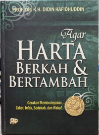 Agar harta berkah & bertambah: gerakan membudayakan zakat, infak, sedekah,  dan wakaf / Prof. Dr. K.H. Didin Hafidhuddin