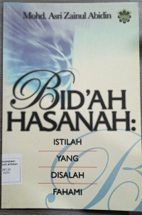 Bid'ah hasanah: istilah yang disalah fahami / Dr. Mohd Asri Abidin