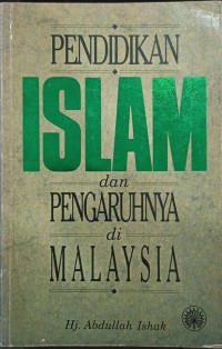 Pendidikan Islam dan pengaruhnya di Malaysia / Abdullah Ishak